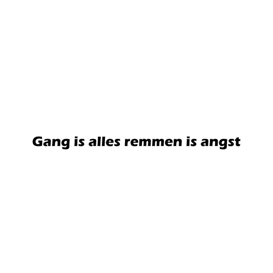 Gang is alles remmen is angst
