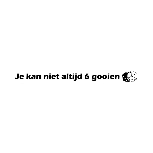 Je kan niet altijd 6 gooien