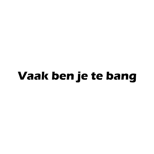 Vaak ben je te bang